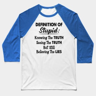 Definition Of Stupid Knowing The Truth Seeing The Truth But Still Believing The Lies Shirt Baseball T-Shirt